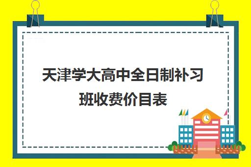 天津学大高中全日制补习班收费价目表