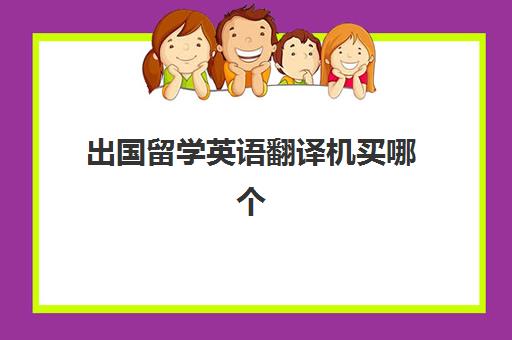 出国留学英语翻译机买哪个(如意大利有必要买翻译机吗)