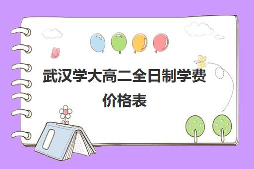 武汉学大高二全日制学费价格表(武汉成人高考学费标准)