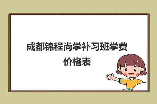 成都锦程尚学补习班学费价格表