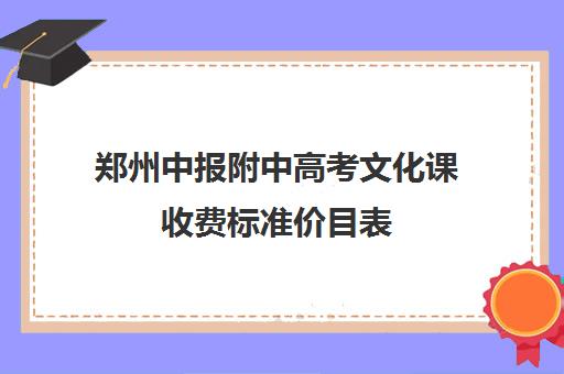 郑州中报附中高考文化课收费标准价目表(央美附中文化课真题)