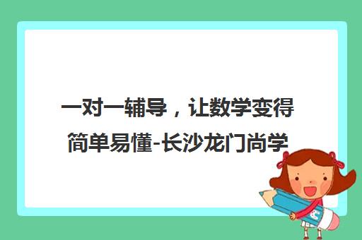 一对一辅导，让数学变得简单易懂-长沙龙门尚学