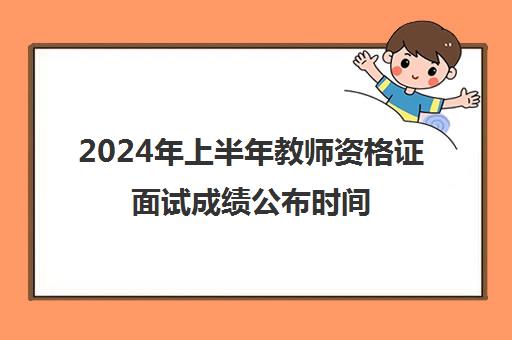 2024年上半年教师资格证面试成绩公布时间