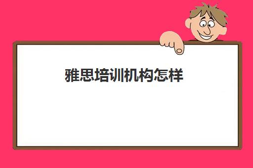 雅思培训机构怎样(雅思培训机构哪里有)