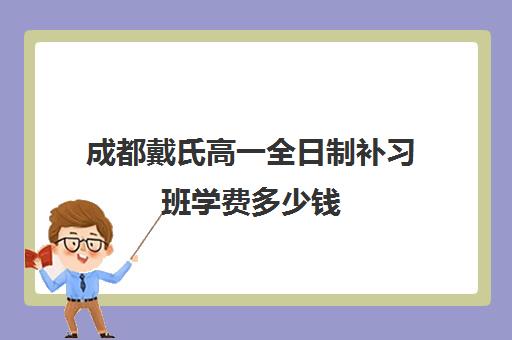 成都戴氏高一全日制补习班学费多少钱