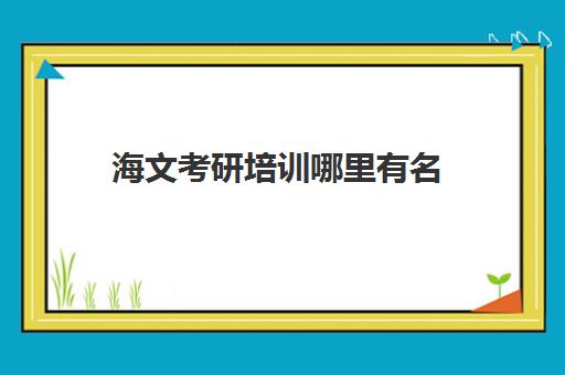 海文考研培训哪里有名(海文考研收费标准)