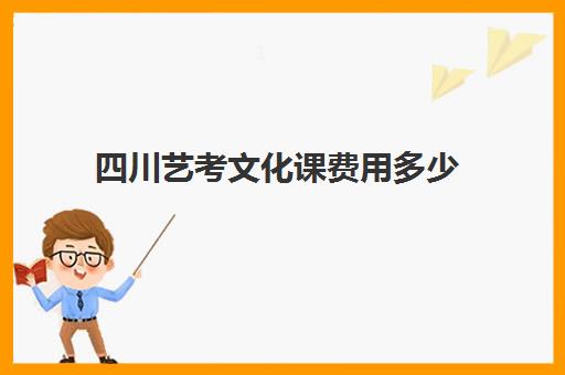 四川艺考文化课费用多少(四川艺体生高考文化课要多少分)