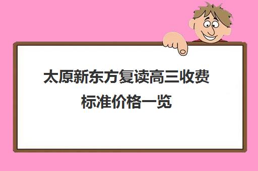 太原新东方复读高三收费标准价格一览(山西高三复读学校选择)