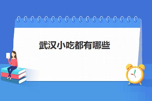 武汉小吃都有哪些(武汉本地人去的美食街在哪里)