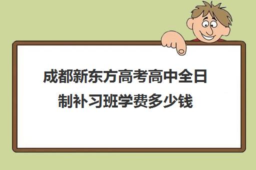 成都新东方高考高中全日制补习班学费多少钱