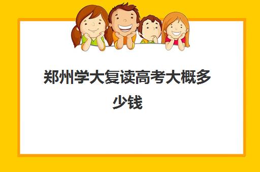 郑州学大复读高考大概多少钱(郑州高三复读学校有哪些)