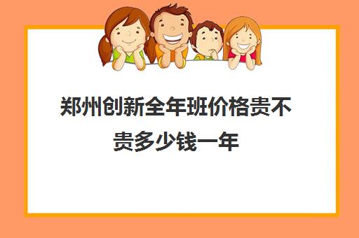 郑州创新全年班价格贵不贵多少钱一年(郑州高新区创新实验学校)