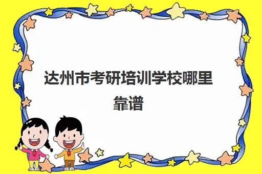 达州市考研培训学校哪里靠谱(达州免费化妆培训学校)