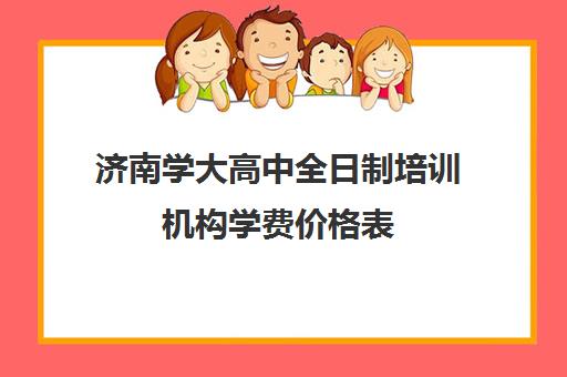 济南学大高中全日制培训机构学费价格表(济南最好的高考辅导班)