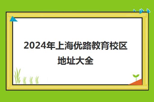 2024年上海优路教育校区地址大全