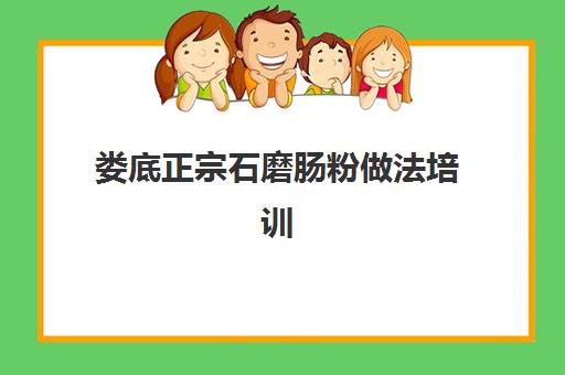 娄底正宗石磨肠粉做法培训(学肠粉技术培训学校)