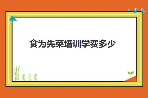 食为先菜培训学费多少(食为先小吃餐饮培训)