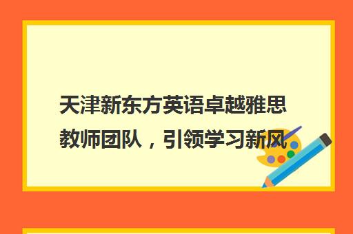 天津新东方英语卓越雅思教师团队，引领学习新风尚