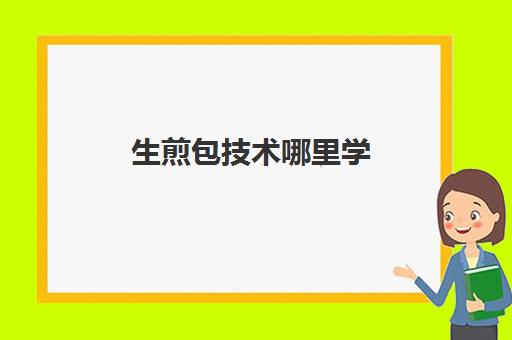 生煎包技术哪里学(做生煎包生意挣钱吗)