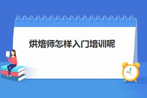 烘焙师怎样入门培训呢(新手做烘焙应该从什么开始)