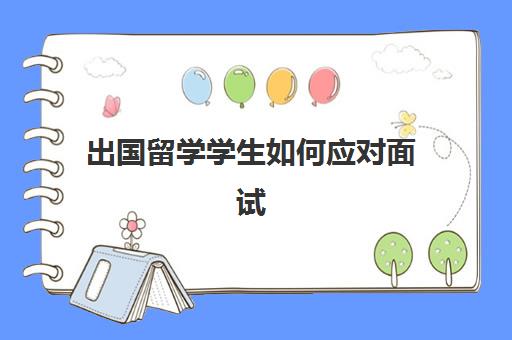 出国留学学生如何应对面试(出国劳务面试常见问题)