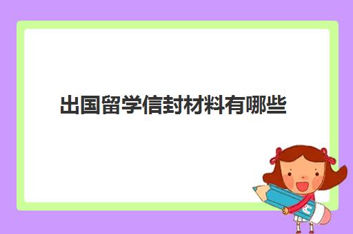 出国留学信封材料有哪些(出国需要哪些资料)