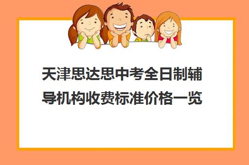 天津思达思中考全日制辅导机构收费标准价格一览(思达教育机构怎么样)