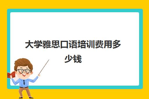 大学雅思口语培训费用多少钱(目前线上雅思培训机构)