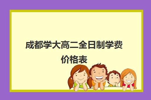 成都学大高二全日制学费价格表(大学二加二学费大概多少)