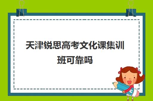 天津锐思高考文化课集训班可靠吗(天津最好的高中培训机构)