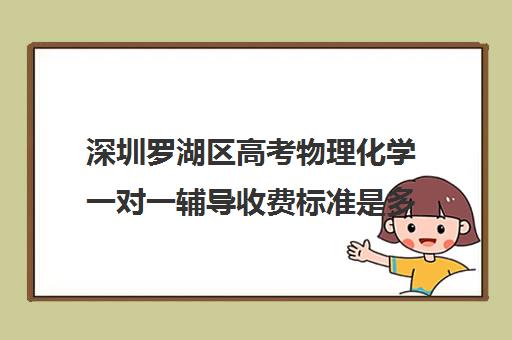 深圳罗湖区高考物理化学一对一辅导收费标准是多少补课多少钱一小时(高中物理补课一般