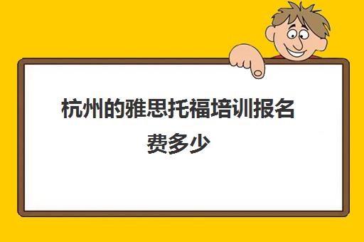 杭州的雅思托福培训报名费多少(雅思6.5一般人都考几次)