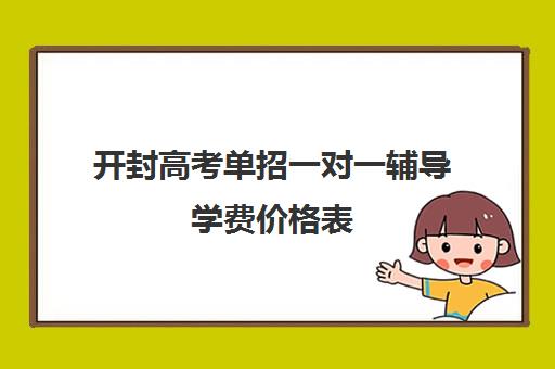 开封高考单招一对一辅导学费价格表(开封一对一补课的费用)