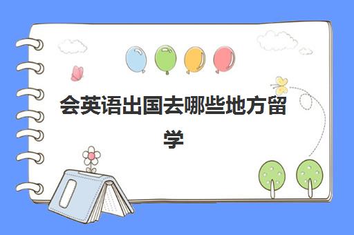 会英语出国去哪些地方留学(去哪里留学性价比高)