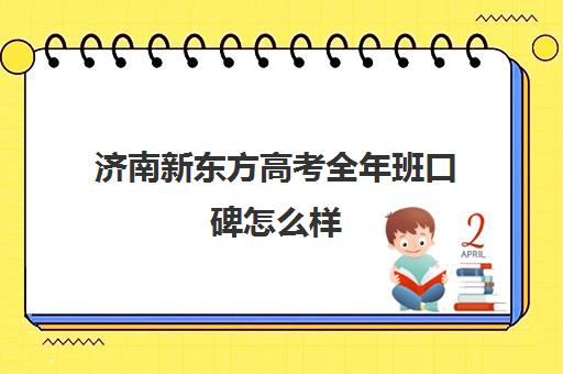 济南新东方高考全年班口碑怎么样(济南新东方辅导班)