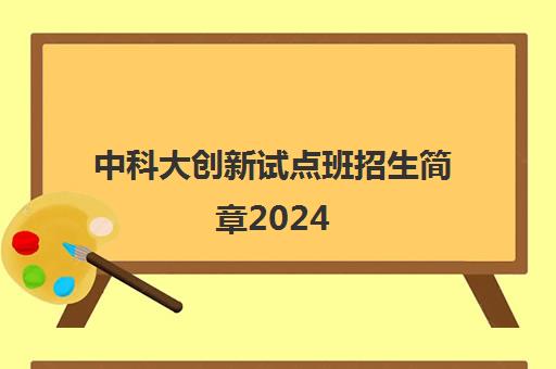 中科大创新试点班招生简章2024(中科大大学生创新创业)