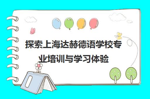 探索上海达赫德语学校专业培训与学习体验