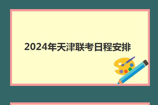 2024年天津联考日程安排