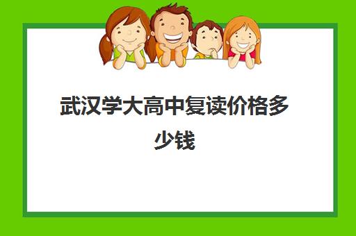 武汉学大高中复读价格多少钱(武汉国华高考复读学校分数及收费)