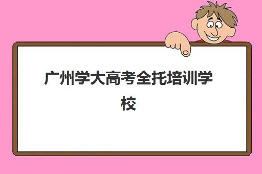 广州学大高考全托培训学校(广州高考冲刺班封闭式全日制)