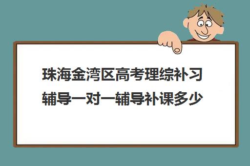 珠海金湾区高考理综补习辅导一对一辅导补课多少钱一小时