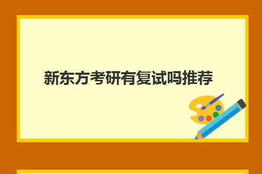 新东方考研有复试吗推荐(新东方考研英语班怎么样)