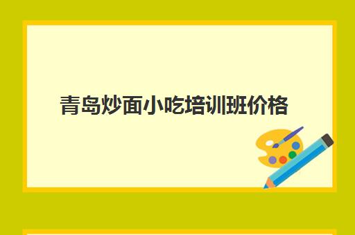 青岛炒面小吃培训班价格(正宗炒饭炒面培训学校)