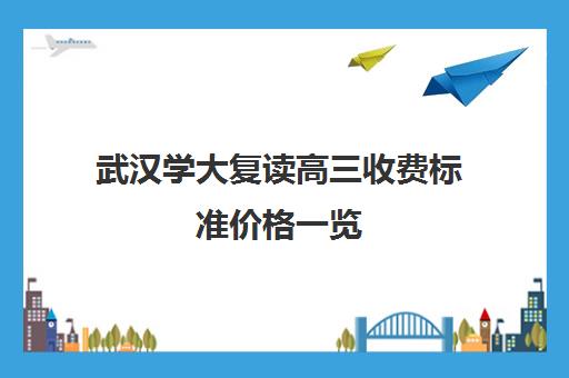 武汉学大复读高三收费标准价格一览(武汉高三复读学校有哪些)