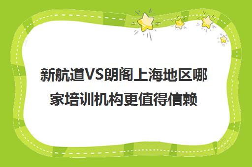 新航道VS朗阁上海地区哪家培训机构更值得信赖？