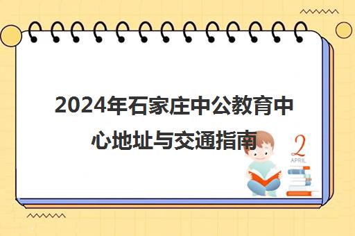 2024年石家庄中公教育中心地址与交通指南