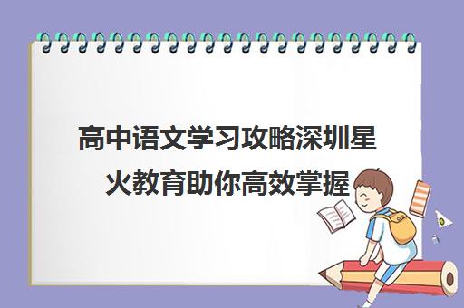 高中语文学习攻略深圳星火教育助你高效掌握