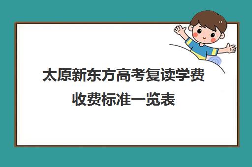 太原新东方高考复读学费收费标准一览表(诸城一中复读收费标准)