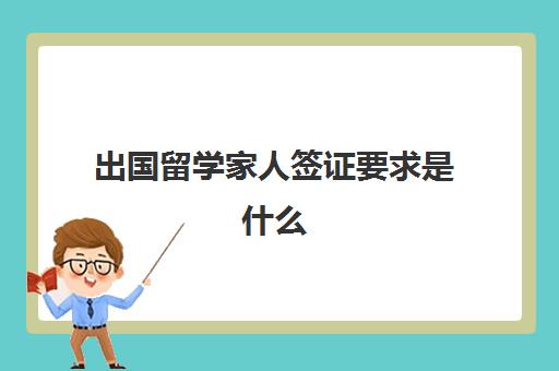 出国留学家人签证要求是什么(留学生父母可以办探亲签证吗)