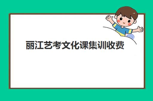 丽江艺考文化课集训收费(昆明艺考集训学校有哪些)